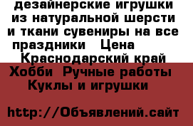 дезайнерские игрушки из натуральной шерсти и ткани сувениры на все праздники › Цена ­ 500 - Краснодарский край Хобби. Ручные работы » Куклы и игрушки   